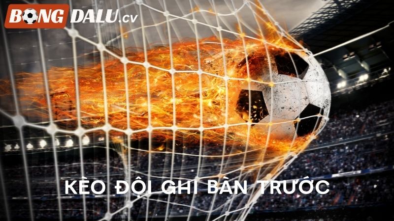 Ghi bàn là gì? Kèo đội ghi bàn trước là như thế nào?